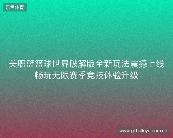 美职篮篮球世界破解版全新玩法震撼上线畅玩无限赛季竞技体验升级